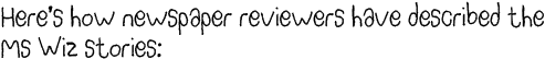 Here's how newspaper reviewers have described the Ms Wiz stories: