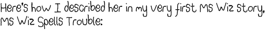 Here's how I described her in my first Ms Wiz story Ms Wiz Spell Trouble: